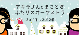 アキラさんとまこと君　2011冬～2012春